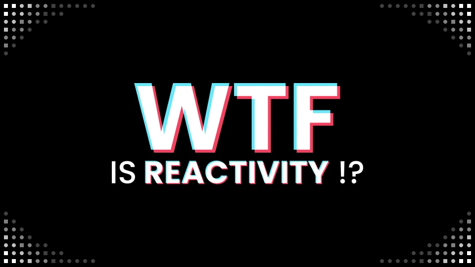 WTF Is Reactivity !?